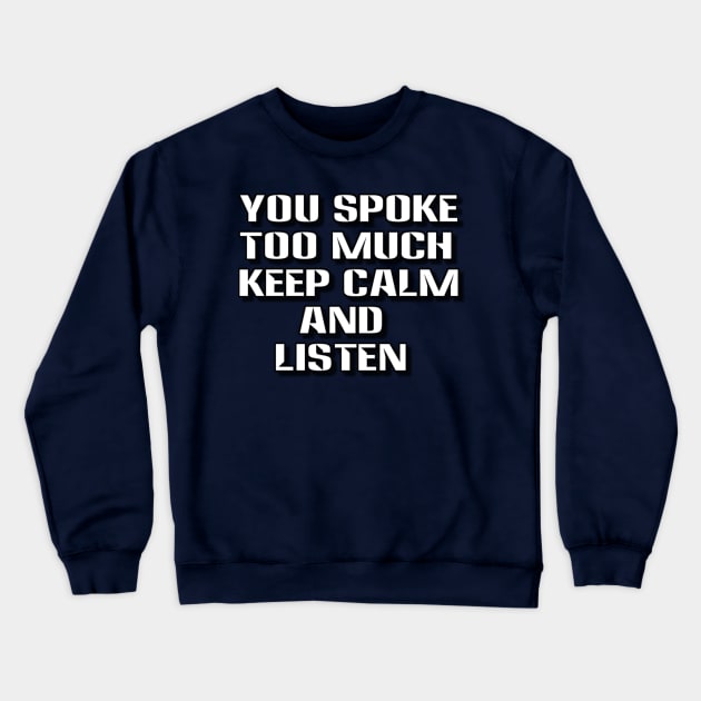 you spoke too much keep calm and listen Crewneck Sweatshirt by alby store